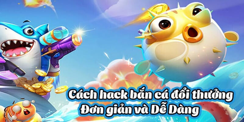 Cách bắn cá hack đơn giản và dễ dàng 